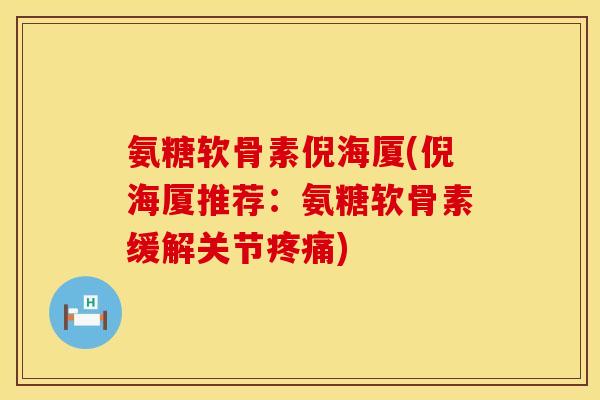 氨糖软骨素倪海厦(倪海厦推荐：氨糖软骨素缓解关节疼痛)