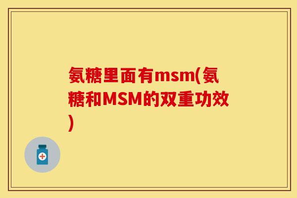 氨糖里面有msm(氨糖和MSM的双重功效)