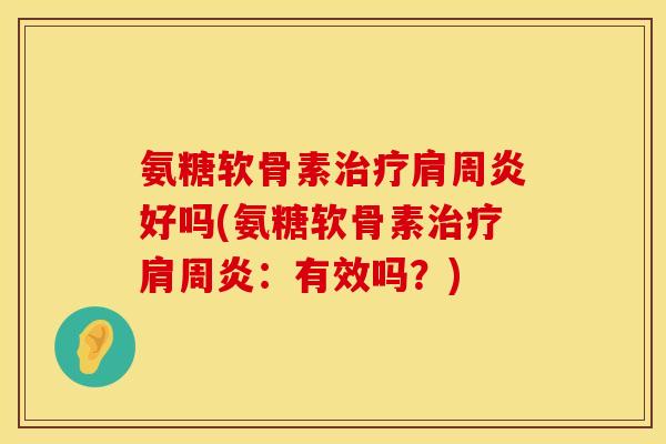 氨糖软骨素好吗(氨糖软骨素：有效吗？)