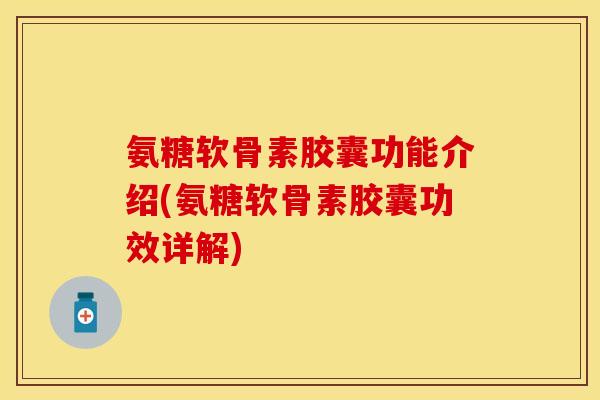 氨糖软骨素胶囊功能介绍(氨糖软骨素胶囊功效详解)