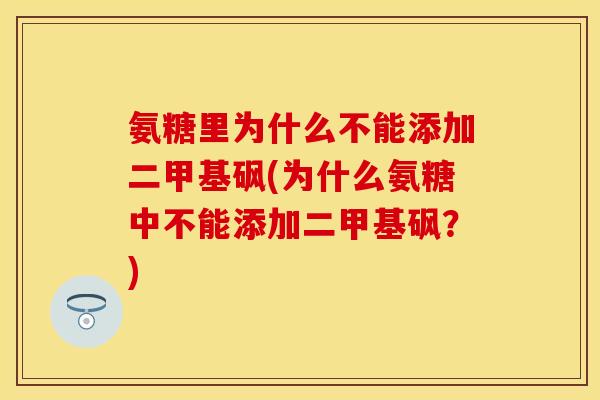氨糖里为什么不能添加二甲基砜(为什么氨糖中不能添加二甲基砜？)