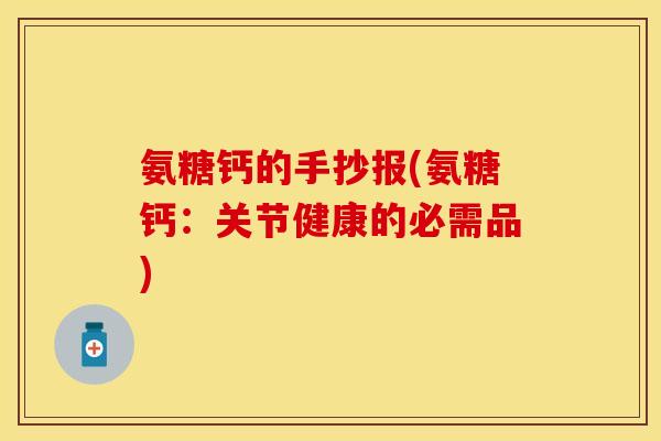 氨糖钙的手抄报(氨糖钙：关节健康的必需品)