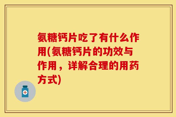 氨糖钙片吃了有什么作用(氨糖钙片的功效与作用，详解合理的用药方式)