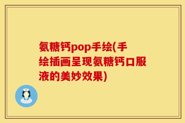 氨糖钙pop手绘(手绘插画呈现氨糖钙口服液的美妙效果)