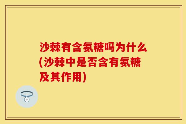 沙棘有含氨糖吗为什么(沙棘中是否含有氨糖及其作用)