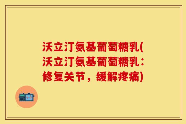 沃立汀氨基葡萄糖乳(沃立汀氨基葡萄糖乳：修复关节，缓解疼痛)