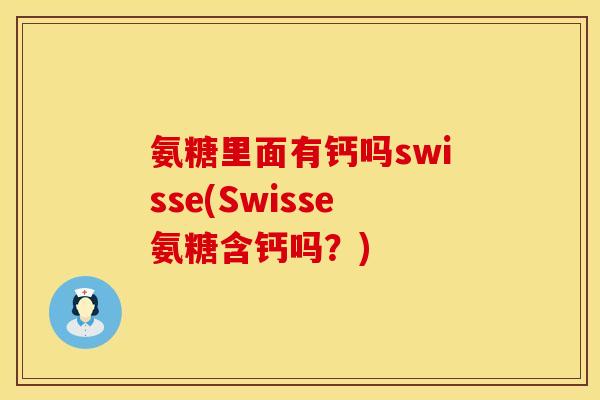 氨糖里面有钙吗swisse(Swisse氨糖含钙吗？)