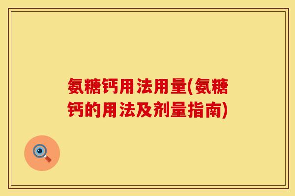 氨糖钙用法用量(氨糖钙的用法及剂量指南)