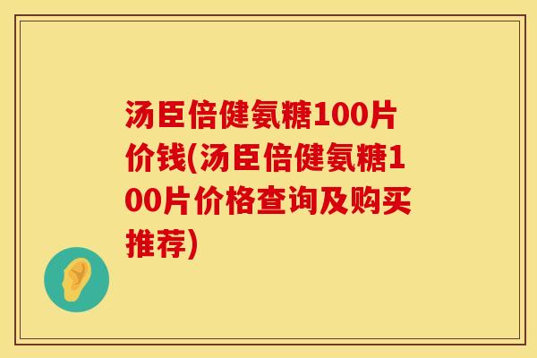 汤臣倍健氨糖100片价钱(汤臣倍健氨糖100片价格查询及购买推荐)