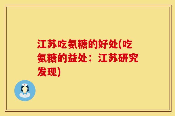 江苏吃氨糖的好处(吃氨糖的益处：江苏研究发现)