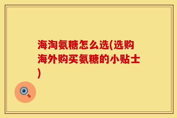 海淘氨糖怎么选(选购海外购买氨糖的小贴士)