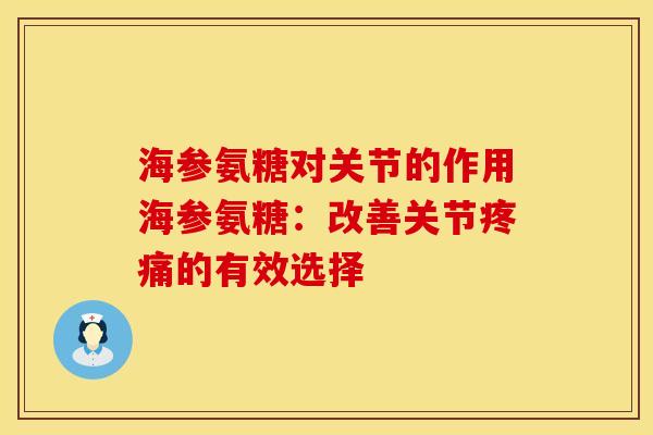 海参氨糖对关节的作用海参氨糖：改善关节疼痛的有效选择