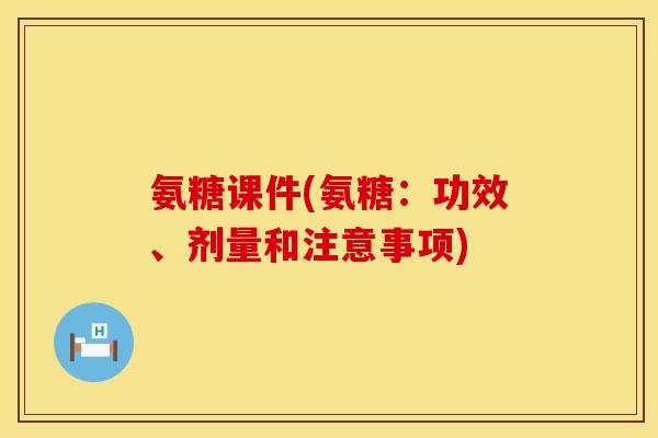氨糖课件(氨糖:功效、剂量和注意事项) 氨糖课件(氨糖:功效、剂量和注意事项)