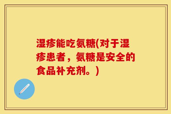 能吃氨糖(对于患者，氨糖是安全的食品补充剂。)