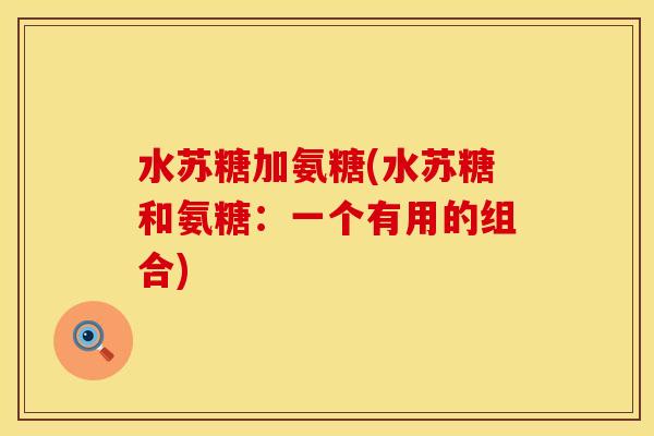 水苏糖加氨糖(水苏糖和氨糖:一个有用的组合) 水苏糖加氨糖(水苏糖和氨糖:一个有用的组合)