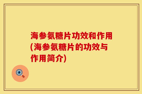 海参氨糖片功效和作用(海参氨糖片的功效与作用简介) 海参氨糖片功效和作用(海参氨糖片的功效与作用简介)