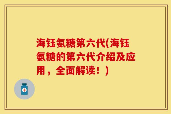 海钰氨糖第六代(海钰氨糖的第六代介绍及应用，全面解读！)