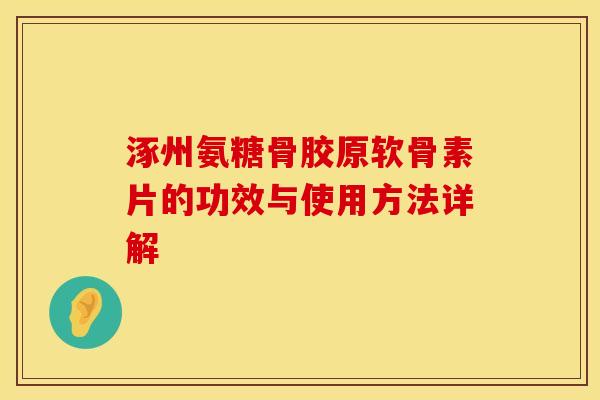 涿州氨糖骨胶原软骨素片的功效与使用方法详解