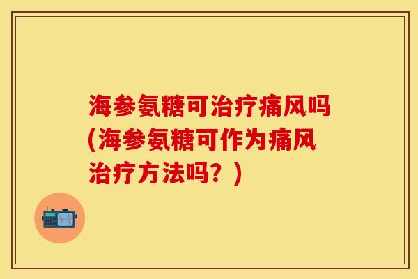 海参氨糖可吗(海参氨糖可作为方法吗?) 海参氨糖可吗(海参氨糖可作为方法吗?)
