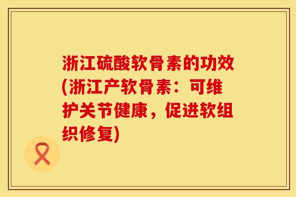 浙江硫酸软骨素的功效(浙江产软骨素:可维护关节健康,促进软组织修复) 浙江硫酸软骨素的功效(浙江产软骨素:可维护关节健康,促进软组织修复)