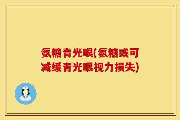 氨糖青光眼(氨糖或可减缓青光眼视力损失)