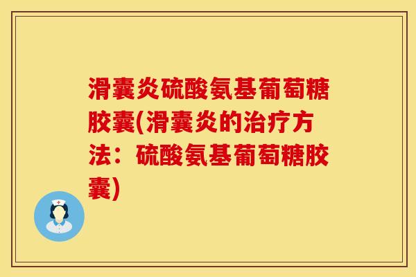 滑囊炎硫酸氨基葡萄糖胶囊(滑囊炎的治疗方法：硫酸氨基葡萄糖胶囊)