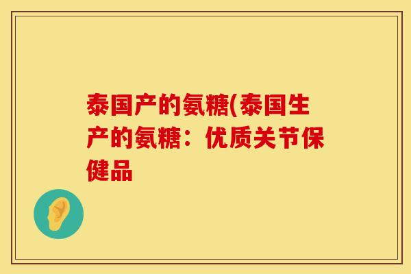 泰国产的氨糖(泰国生产的氨糖:优质关节保健品 泰国产的氨糖(泰国生产的氨糖:优质关节保健品