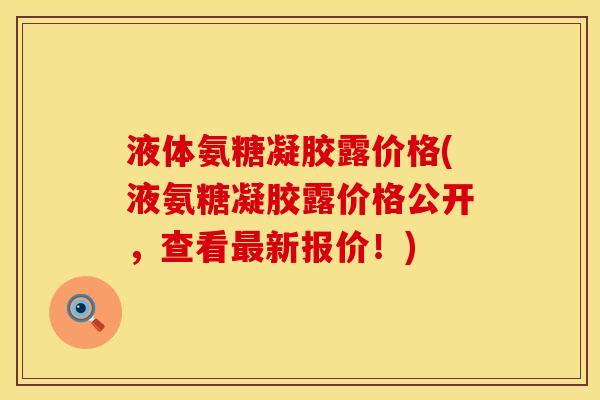 液体氨糖凝胶露价格(液氨糖凝胶露价格公开，查看最新报价！)