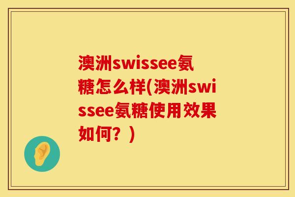 澳洲swissee氨糖怎么样(澳洲swissee氨糖使用效果如何？)