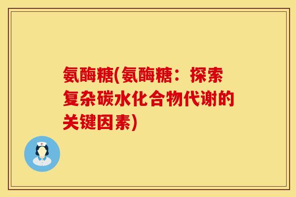 氨酶糖(氨酶糖：探索复杂碳水化合物代谢的关键因素)