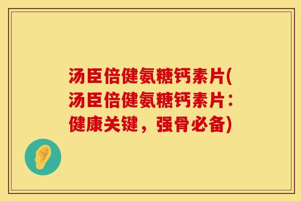 汤臣倍健氨糖钙素片(汤臣倍健氨糖钙素片:健康关键,强骨必备) 汤臣倍健氨糖钙素片(汤臣倍健氨糖钙素片:健康关键,强骨必备)