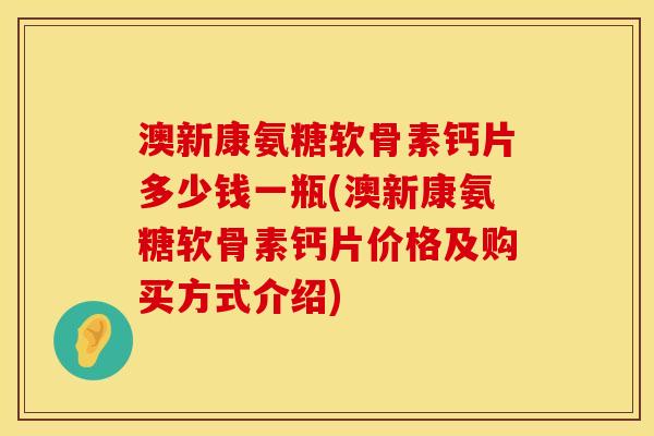 澳新康氨糖软骨素钙片多少钱一瓶(澳新康氨糖软骨素钙片价格及购买方式介绍)