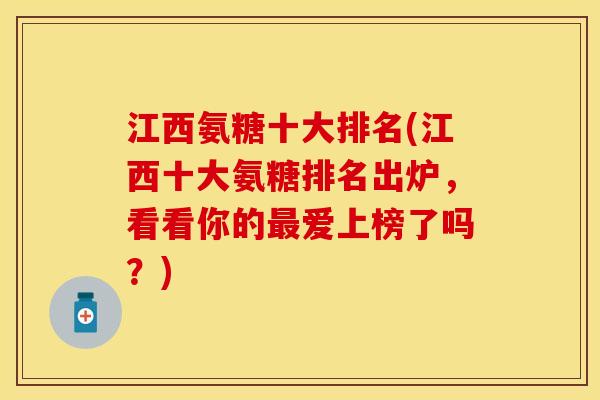 江西氨糖十大排名(江西十大氨糖排名出炉，看看你的爱上榜了吗？)