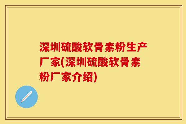 深圳硫酸软骨素粉生产厂家(深圳硫酸软骨素粉厂家介绍)