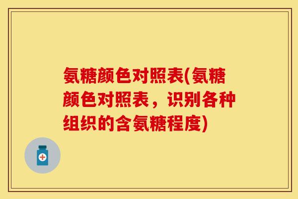 氨糖颜色对照表(氨糖颜色对照表，识别各种组织的含氨糖程度)