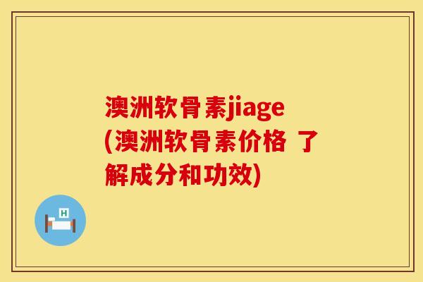 澳洲软骨素jiage(澳洲软骨素价格 了解成分和功效)