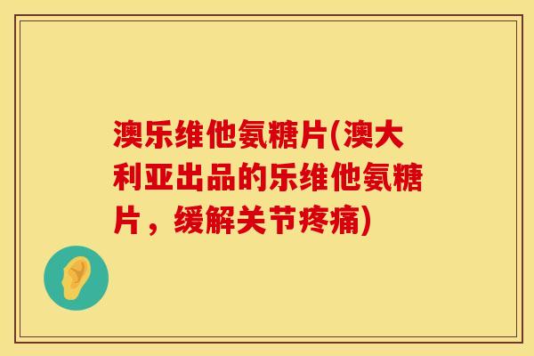 澳乐维他氨糖片(澳大利亚出品的乐维他氨糖片，缓解关节疼痛)