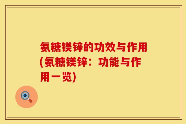 氨糖镁锌的功效与作用(氨糖镁锌：功能与作用一览)