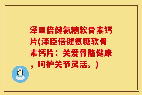 泽臣倍健氨糖软骨素钙片(泽臣倍健氨糖软骨素钙片：关爱骨骼健康，呵护关节灵活。)