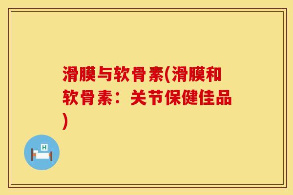滑膜与软骨素(滑膜和软骨素：关节保健佳品)