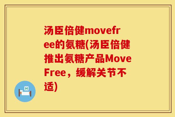 汤臣倍健movefree的氨糖(汤臣倍健推出氨糖产品MoveFree，缓解关节不适)