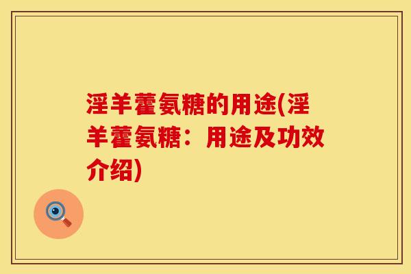 淫羊藿氨糖的用途(淫羊藿氨糖:用途及功效介绍)