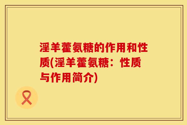 淫羊藿氨糖的作用和性质(淫羊藿氨糖：性质与作用简介)