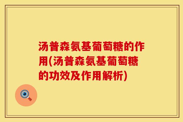 汤普森氨基葡萄糖的作用(汤普森氨基葡萄糖的功效及作用解析)