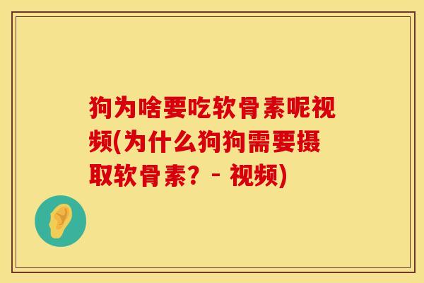 狗为啥要吃软骨素呢视频(为什么狗狗需要摄取软骨素?- 视频) 狗为啥要吃软骨素呢视频(为什么狗狗需要摄取软骨素?- 视频)