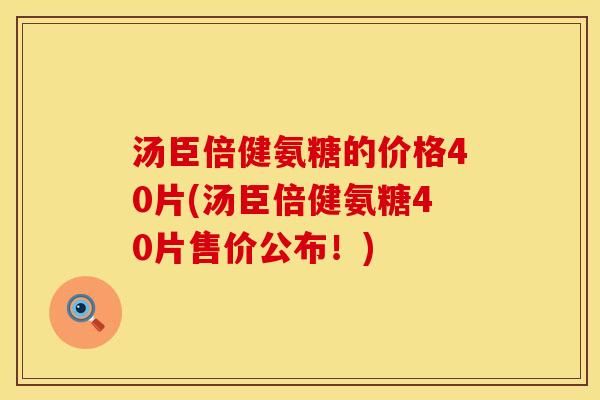 汤臣倍健氨糖的价格40片(汤臣倍健氨糖40片售价公布！)