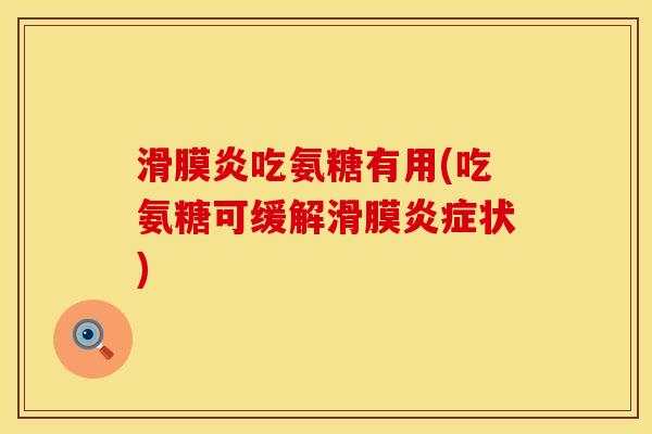 滑膜炎吃氨糖有用(吃氨糖可缓解滑膜炎症状)
