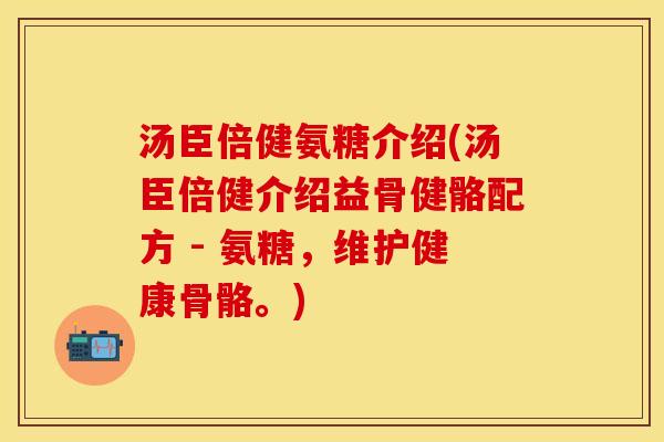 汤臣倍健氨糖介绍(汤臣倍健介绍益骨健骼配方 - 氨糖,维护健康骨骼。)