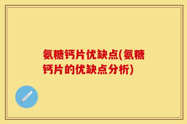 氨糖钙片优缺点(氨糖钙片的优缺点分析)