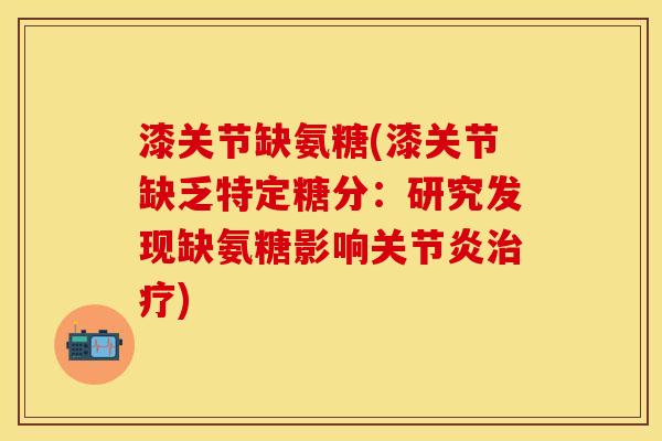 漆关节缺氨糖(漆关节缺乏特定糖分:研究发现缺氨糖影响关节炎治疗)